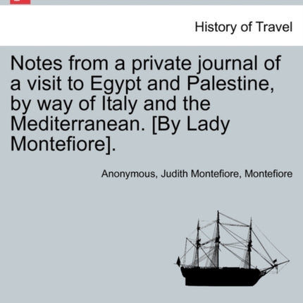 Notes from a private journal of a visit to Egypt and Palestine by way of Italy and the Mediterranean By Lady Montefiore