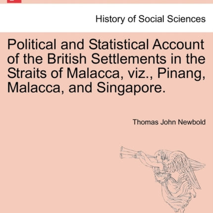 Political and Statistical Account of the British Settlements in the Straits of Malacca viz Pinang Malacca and Singapore
