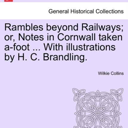 Rambles beyond Railways or Notes in Cornwall taken afoot  With illustrations by H C Brandling