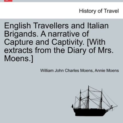 English Travellers and Italian Brigands A narrative of Capture and Captivity With extracts from the Diary of Mrs Moens