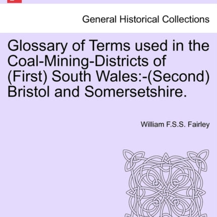 Glossary of Terms used in the CoalMiningDistricts of First South Wales Second Bristol and Somersetshire