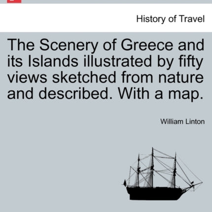 The Scenery of Greece and Its Islands Illustrated by Fifty Views Sketched from Nature and Described with a Map