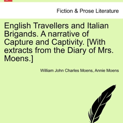 English Travellers and Italian Brigands A narrative of Capture and Captivity With extracts from the Diary of Mrs Moens Vol I