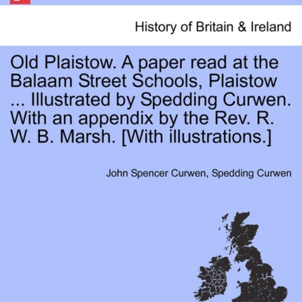 Old Plaistow A paper read at the Balaam Street Schools Plaistow  Illustrated by Spedding Curwen With an appendix by the Rev R W B Marsh With illustrations