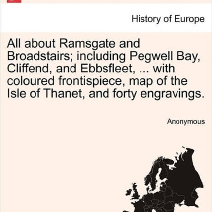 All about Ramsgate and Broadstairs including Pegwell Bay Cliffend and Ebbsfleet  with coloured frontispiece map of the Isle of Thanet and forty engravings
