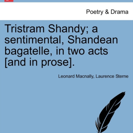 Tristram Shandy a sentimental Shandean bagatelle in two acts and in prose