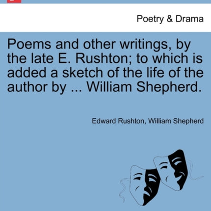 Poems and other writings by the late E Rushton to which is added a sketch of the life of the author by  William Shepherd