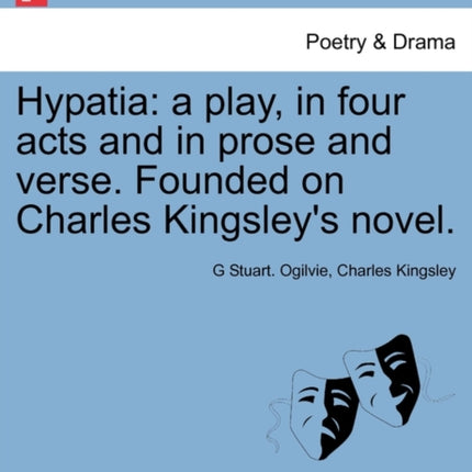 Hypatia a play in four acts and in prose and verse Founded on Charles Kingsleys novel