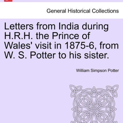 Letters from India during HRH the Prince of Wales visit in 18756 from W S Potter to his sister