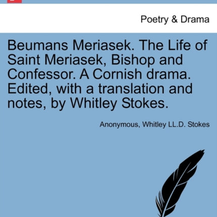 Beumans Meriasek The Life of Saint Meriasek Bishop and Confessor A Cornish drama Edited with a translation and notes by Whitley Stokes