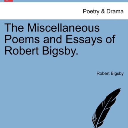 The Miscellaneous Poems and Essays of Robert Bigsby