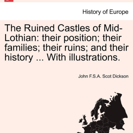 The Ruined Castles of MidLothian their position their families their ruins and their history  With illustrations