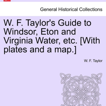 W F Taylors Guide to Windsor Eton and Virginia Water etc With plates and a map