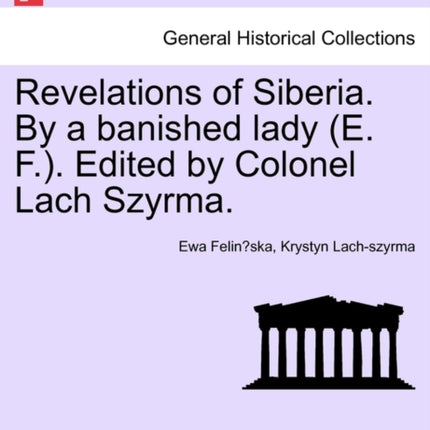 Revelations of Siberia By a banished lady E F Edited by Colonel Lach Szyrma