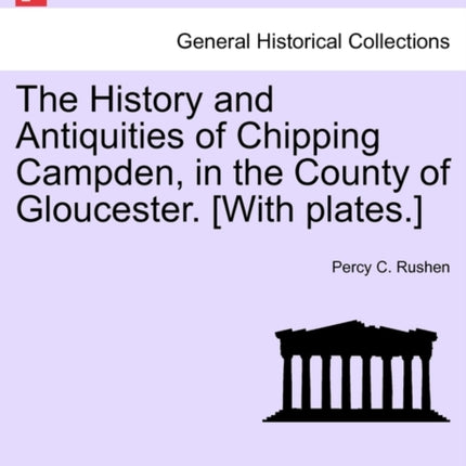 The History and Antiquities of Chipping Campden in the County of Gloucester With plates