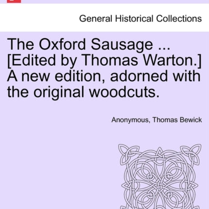 The Oxford Sausage  Edited by Thomas Warton A new edition adorned with the original woodcuts