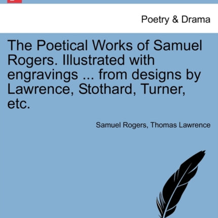 The Poetical Works of Samuel Rogers. Illustrated with engravings ... from designs by Lawrence, Stothard, Turner, etc.