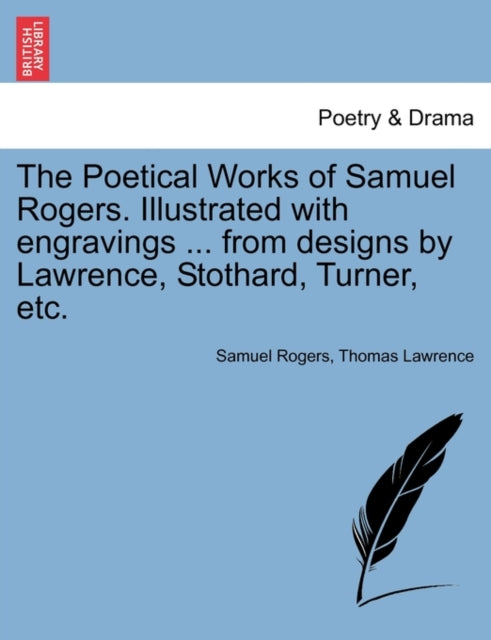 The Poetical Works of Samuel Rogers. Illustrated with engravings ... from designs by Lawrence, Stothard, Turner, etc.