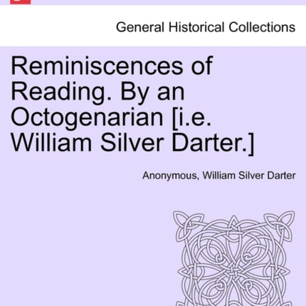 Reminiscences of Reading By an Octogenarian ie William Silver Darter