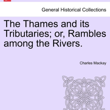 The Thames and its Tributaries or Rambles among the Rivers