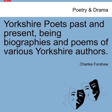 Yorkshire Poets past and present being biographies and poems of various Yorkshire authors VOL III