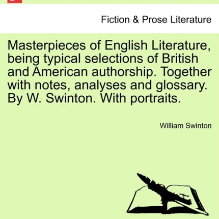 Masterpieces of English Literature being typical selections of British and American authorship Together with notes analyses and glossary By W Swinton With portraits