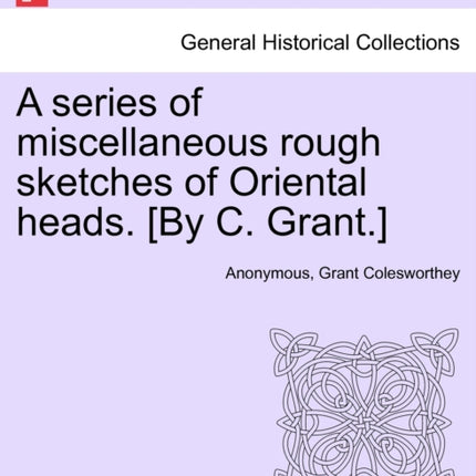 A series of miscellaneous rough sketches of Oriental heads By C Grant