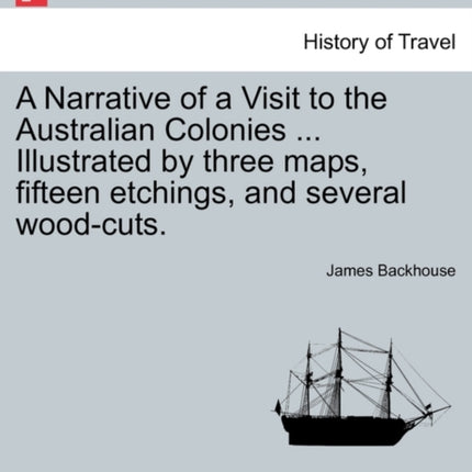 A Narrative of a Visit to the Australian Colonies  Illustrated by three maps fifteen etchings and several woodcuts