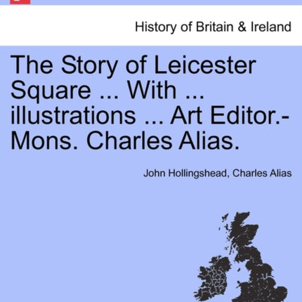 The Story of Leicester Square  With  illustrations  Art EditorMons Charles Alias
