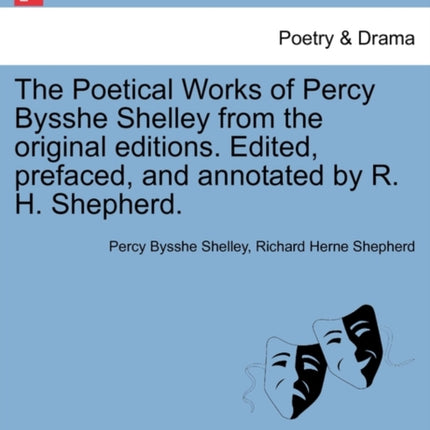 The Poetical Works of Percy Bysshe Shelley from the original editions Edited prefaced and annotated by R H Shepherd Large paper edition Vol I