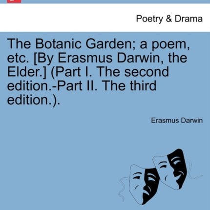 The Botanic Garden a poem etc By Erasmus Darwin the Elder Part I The second editionPart II The third edition
