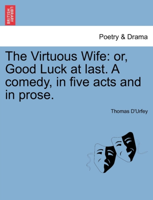 The Virtuous Wife or Good Luck at last A comedy