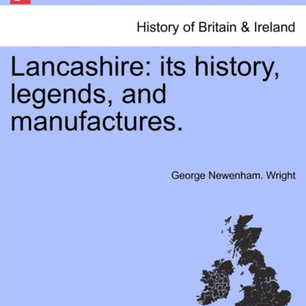 Lancashire Its History Legends and Manufactures