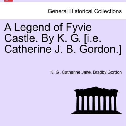 A Legend of Fyvie Castle By K G ie Catherine J B Gordon