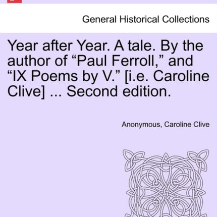 Year after Year A tale By the author of Paul Ferroll and IX Poems by V ie Caroline Clive  Second edition