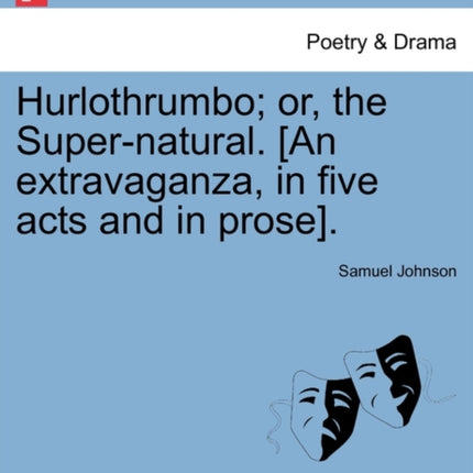 Hurlothrumbo or the Supernatural An extravaganza in five acts and in prose