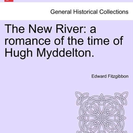 The New River a romance of the time of Hugh Myddelton
