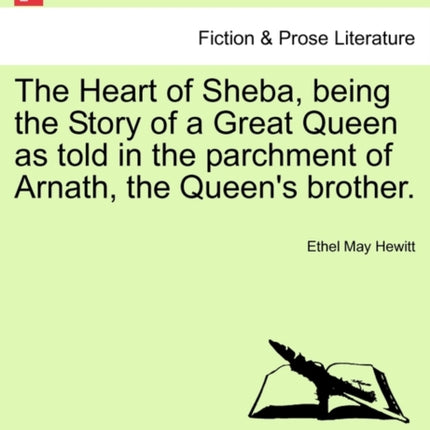 The Heart of Sheba being the Story of a Great Queen as told in the parchment of Arnath the Queens brother