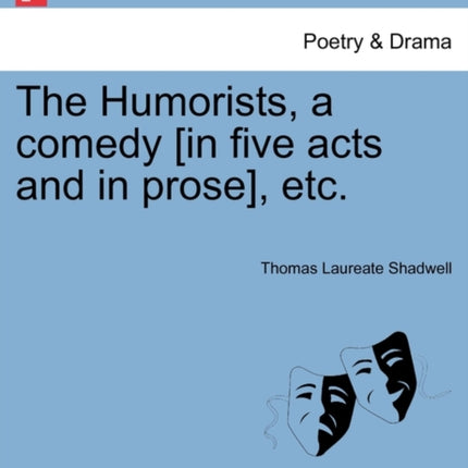 The Humorists a comedy in five acts and in prose etc