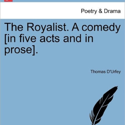 The Royalist A comedy in five acts and in prose