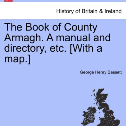 The Book of County Armagh A manual and directory etc With a map