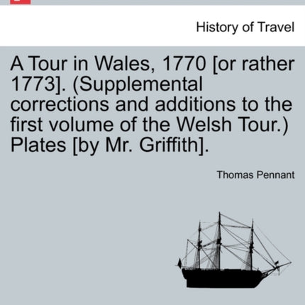 A Tour in Wales 1770 or rather 1773 Supplemental corrections and additions to the first volume of the Welsh Tour Plates by Mr Griffith