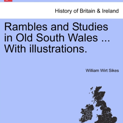 Rambles and Studies in Old South Wales  With illustrations