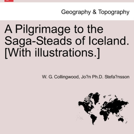 A Pilgrimage to the SagaSteads of Iceland With illustrations