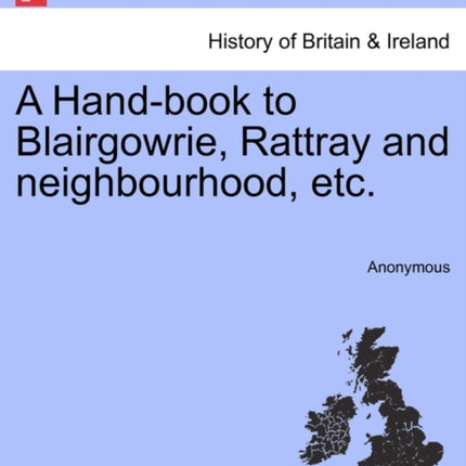 A Handbook to Blairgowrie Rattray and neighbourhood etc