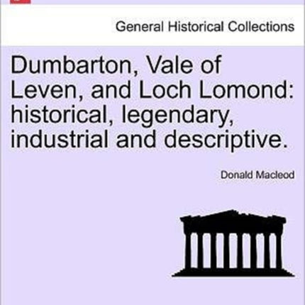 Dumbarton Vale of Leven and Loch Lomond historical legendary industrial and descriptive