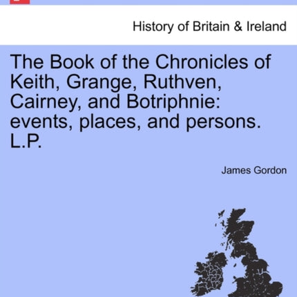 The Book of the Chronicles of Keith Grange Ruthven Cairney and Botriphnie events places and persons LP