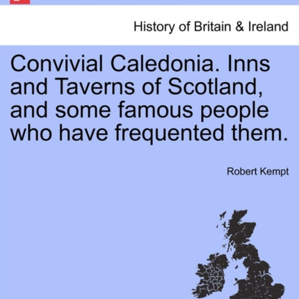 Convivial Caledonia Inns and Taverns of Scotland and some famous people who have frequented them