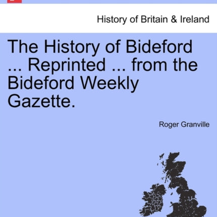 The History of Bideford  Reprinted  from the Bideford Weekly Gazette
