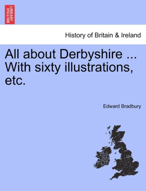 All about Derbyshire  With sixty illustrations